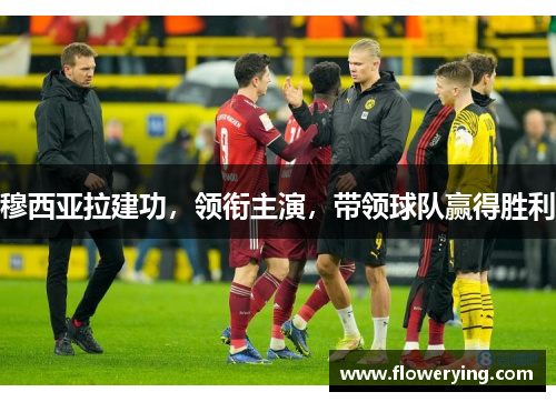 穆西亚拉建功，领衔主演，带领球队赢得胜利