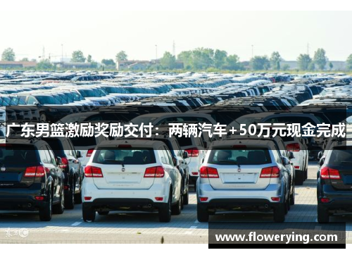 广东男篮激励奖励交付：两辆汽车+50万元现金完成