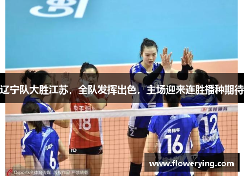 辽宁队大胜江苏，全队发挥出色，主场迎来连胜播种期待